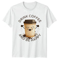 Drink Coffee And Be Happy T-Shirt Coffee Lovers Birthday Gift For Him And Her