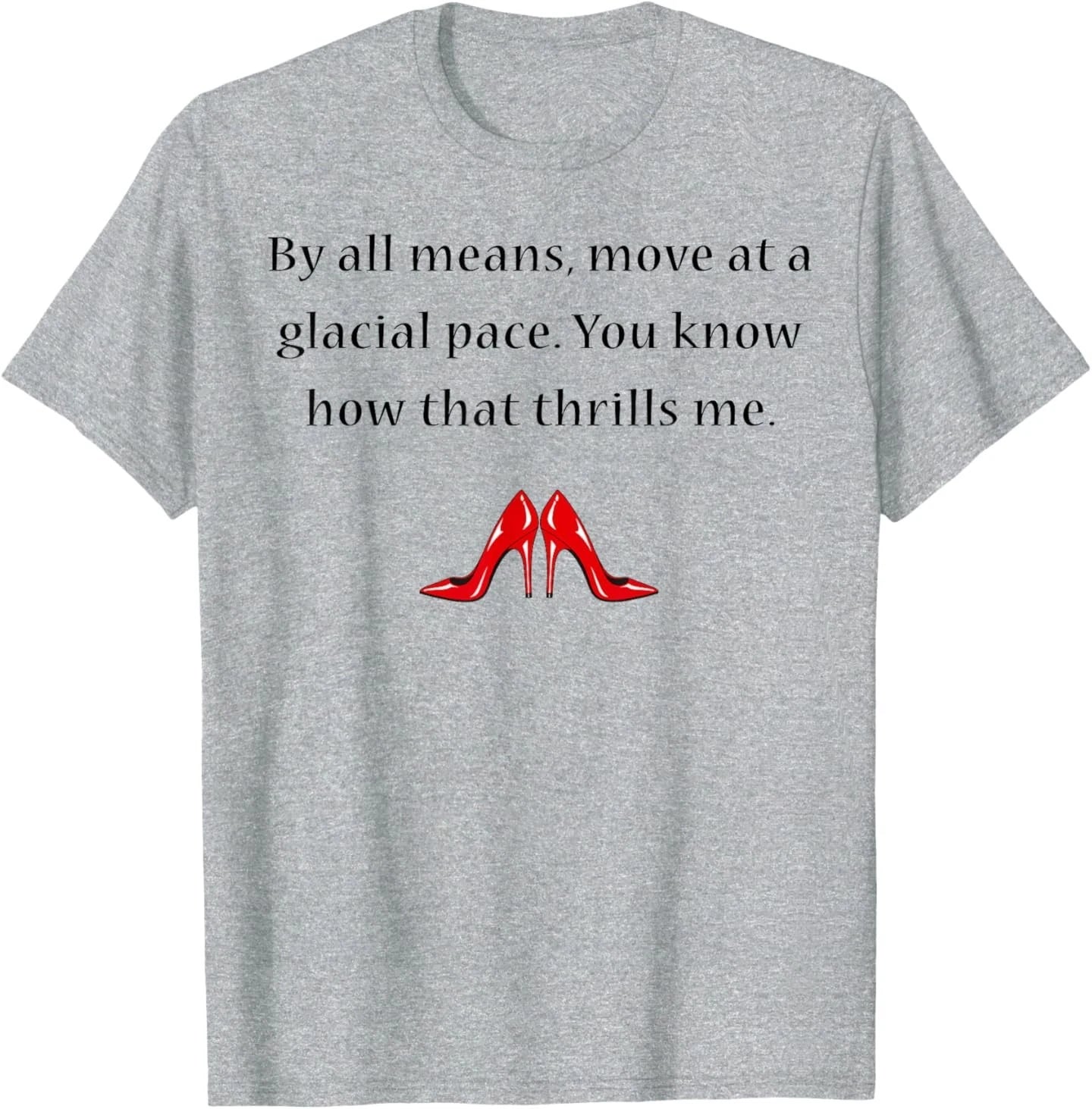 By All Means Move at A Glacial Pace Funny Quote Design T-Shirt