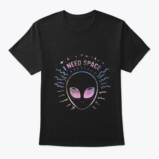 I Need Space Funny Pun Alien T T-Shirt Made in the USA Size S to 5XL