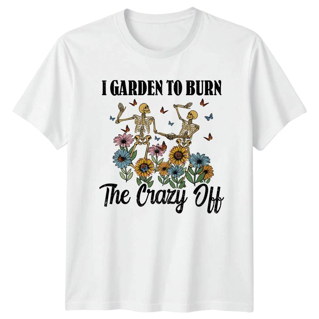 I Garden To Burn The T-Shirt Skeleton Flower Gardening Birthday Gift