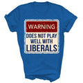 Warning Does Not Play Well With Liberals Unisex Shirt Gift