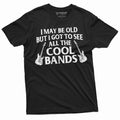 Men's Funny Music T-shirt I may be old but I got to see all the cool bands shirt