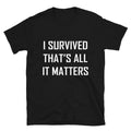 I SURVIVED THAT S ALL IT MATTERS Silly Humor Classic Fit T-Shirt