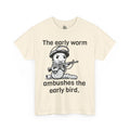 Funny Early Bird Quote Tee, Sarcastic Graphic T-Shirt, Humorous Cotton Top, Cool