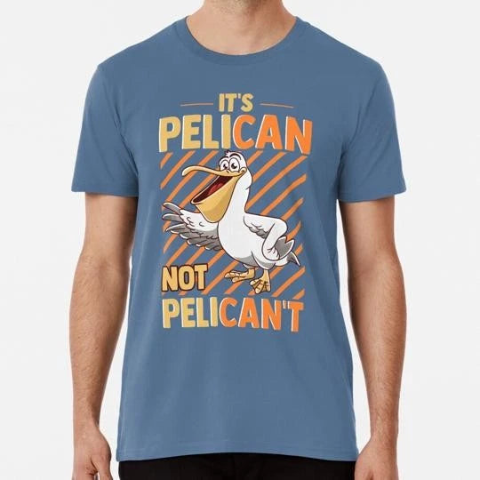 Funny It's Pelican Not Pelican't Sarcastic Fun Pun S to 5XL Made in USA T-Shirt