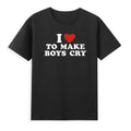 I Love To Make Boys Cry Red Heart Funny Saying Unisex T-Shirt Novelty Gift Tee