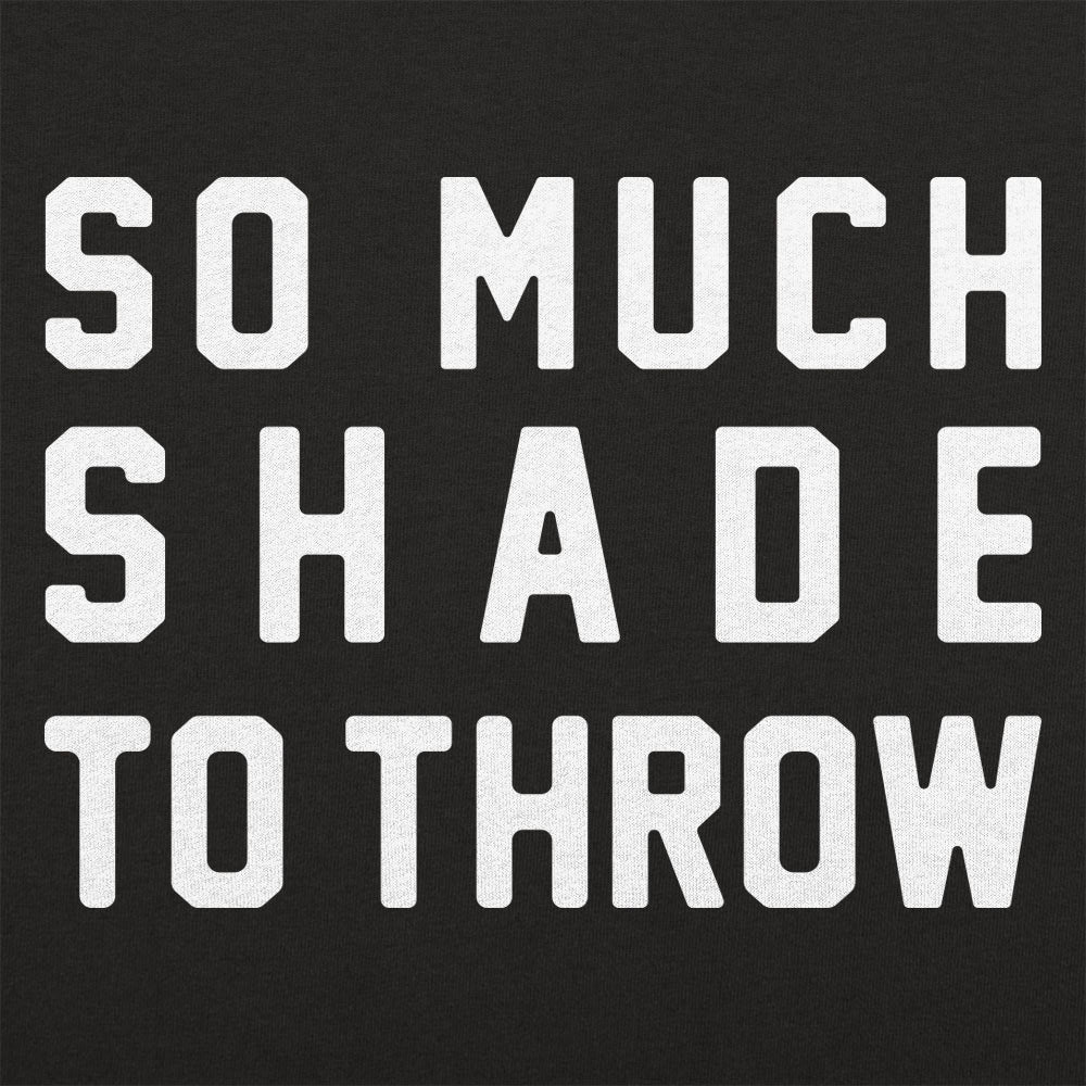 So Much Shade To Throw
