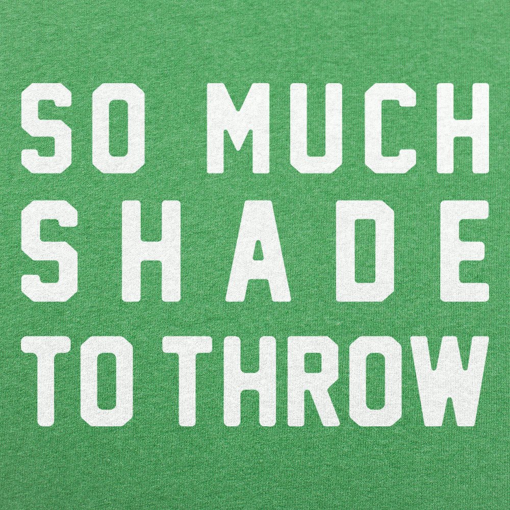 So Much Shade To Throw