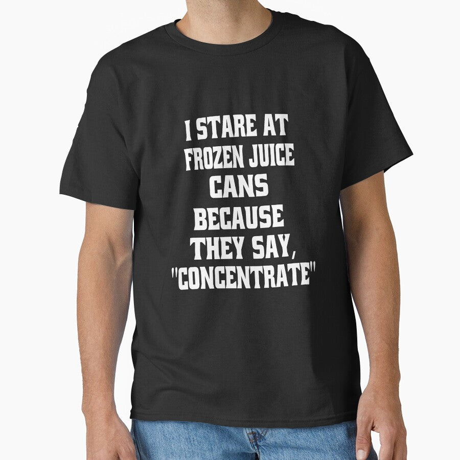 Funny Sarcastic Humor I Stare At Frozen Juice Cans Because They Say, "Concentrate" by fantasticdesign