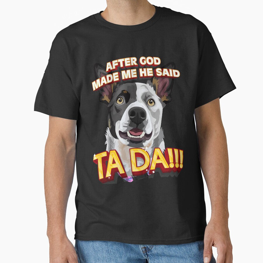 After God Made Me He Said Ta Da!!! by HumbleShirt