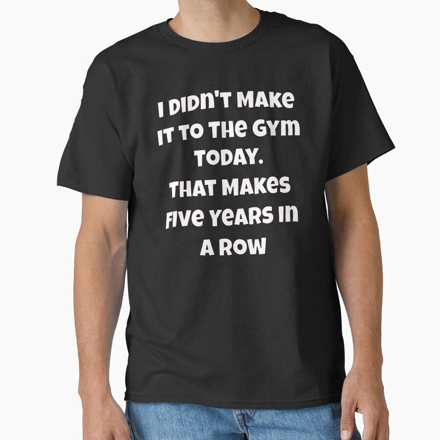 Humor Design I Didn't Make It to The Gym Today. That Makes Five Years In A Row by fantasticdesign
