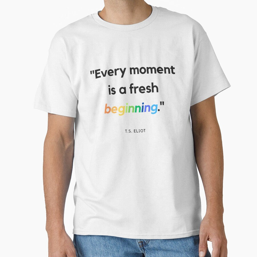 "Every moment is a fresh beginning." - T.S. Eliot Inspirational Quote by Bananobanini