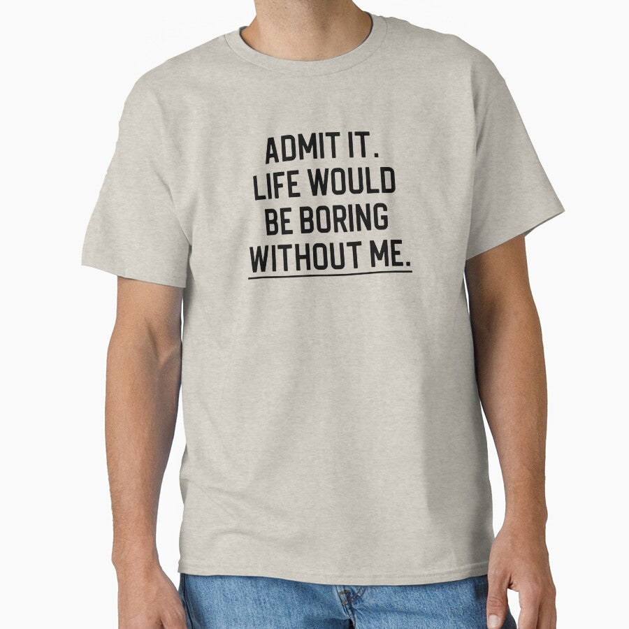 Funny Quote Gift Admit It Life Would Be Boring Without Me by kmcollectible