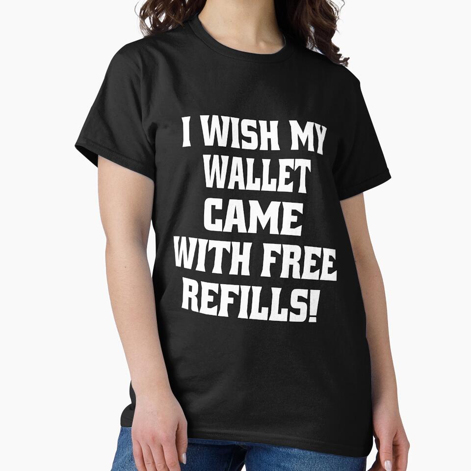 Funny Sarcastic Humor I Wish My Wallet Came With Free Refills by fantasticdesign