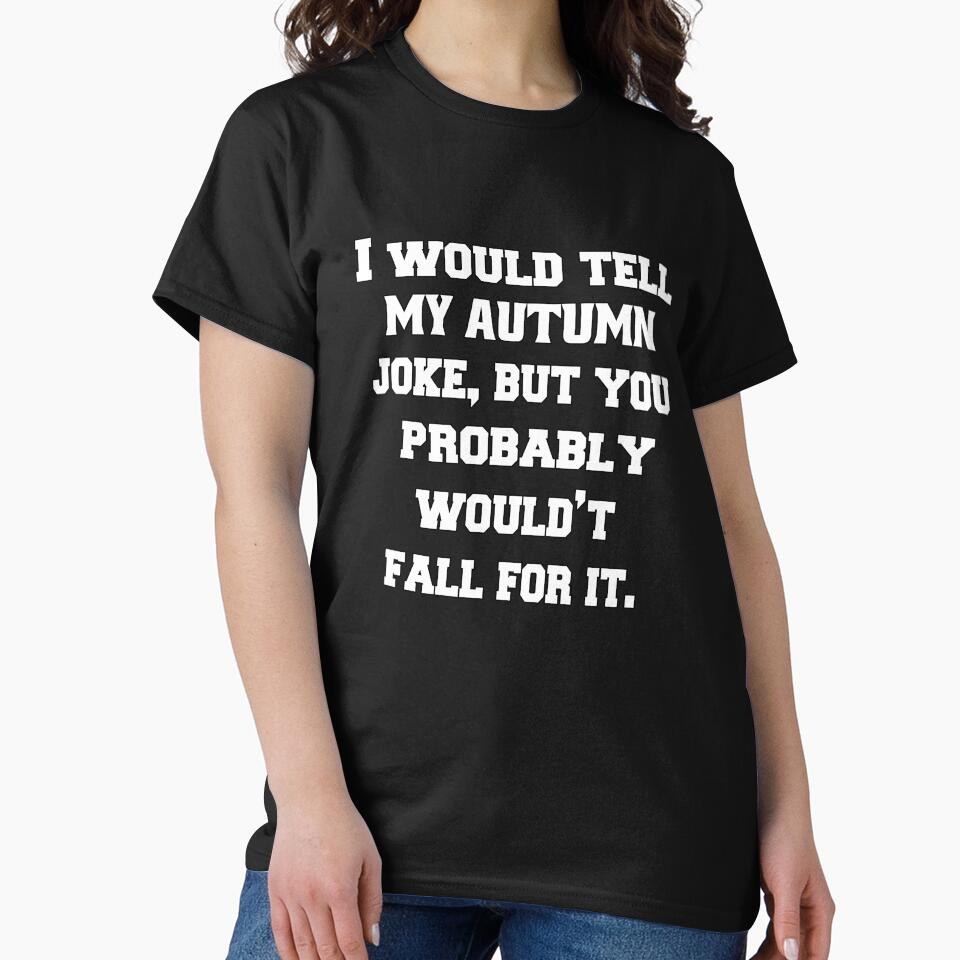 Funny Sarcastic Pun Humor I Would Tell You My Autumn Joke, But You Probably Wouldn't Fall For It by fantasticdesign