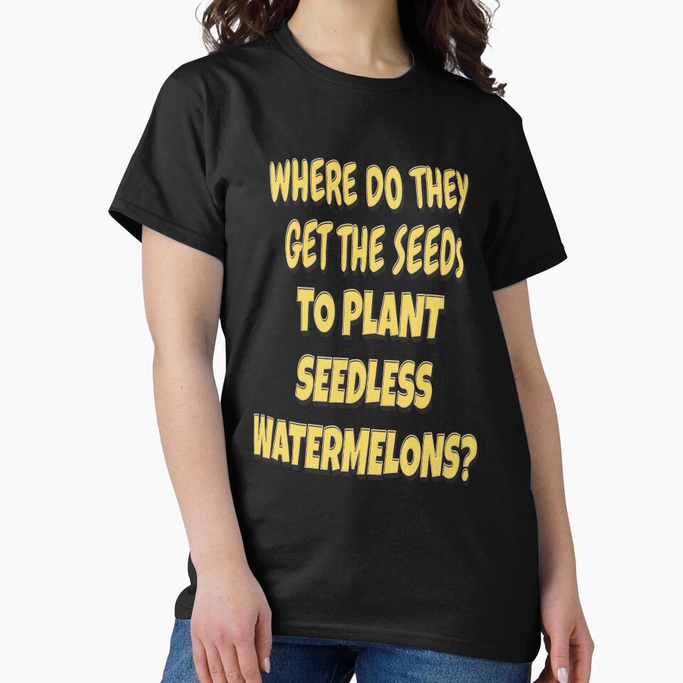 Funny Sarcastic Saying Where Do They Get The Seeds To Plant Seedless Watermelons? by fantasticdesign