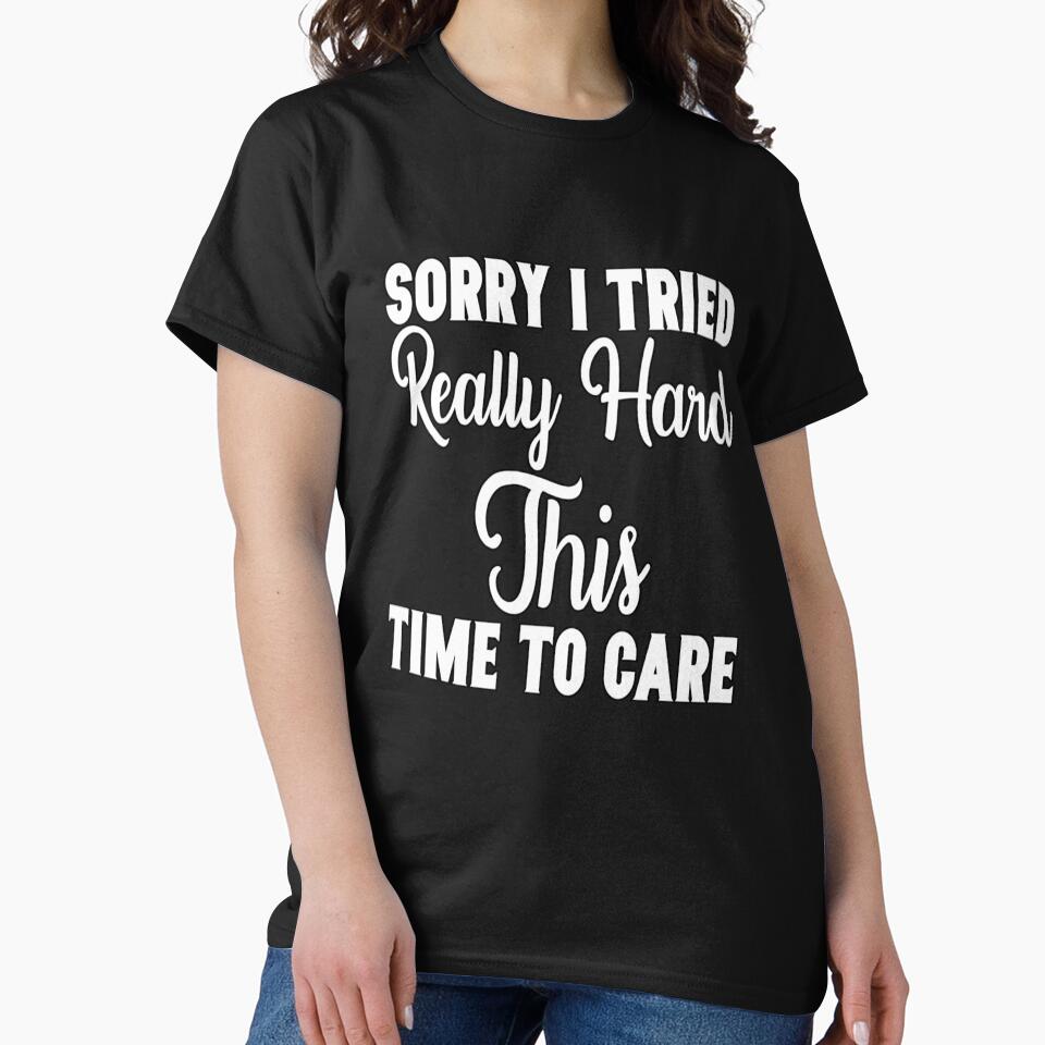 Funny Sarcastic Saying Sorry I Tried Really Hard This Time To Care by fantasticdesign