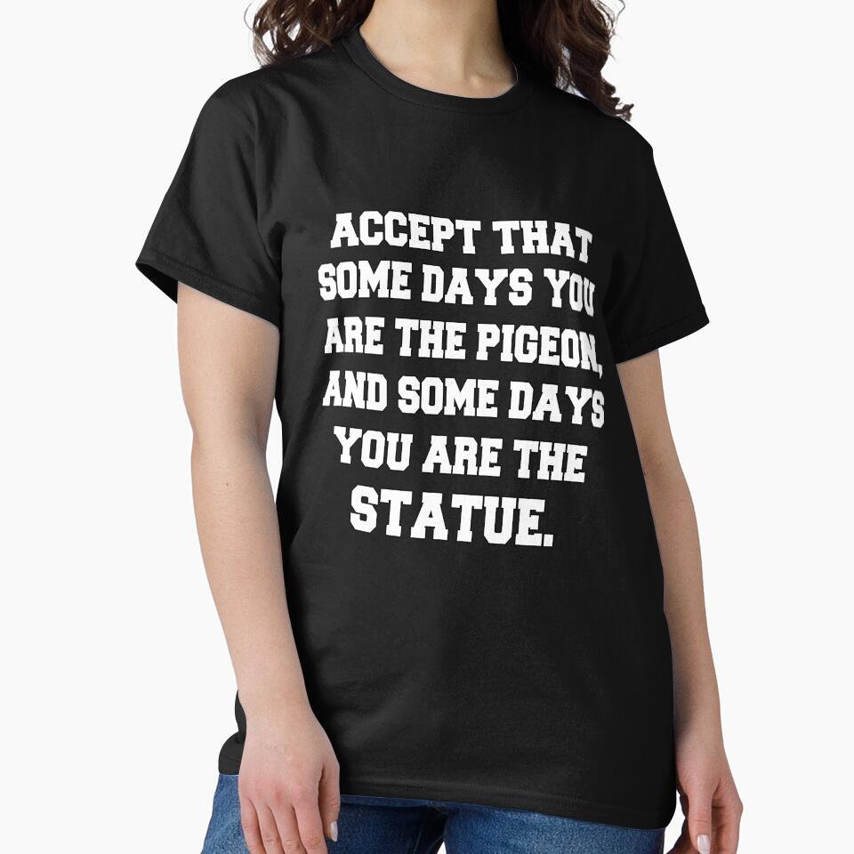 Funny Sarcastic Saying Accept That Some Days You Are The Pigeon by fantasticdesign