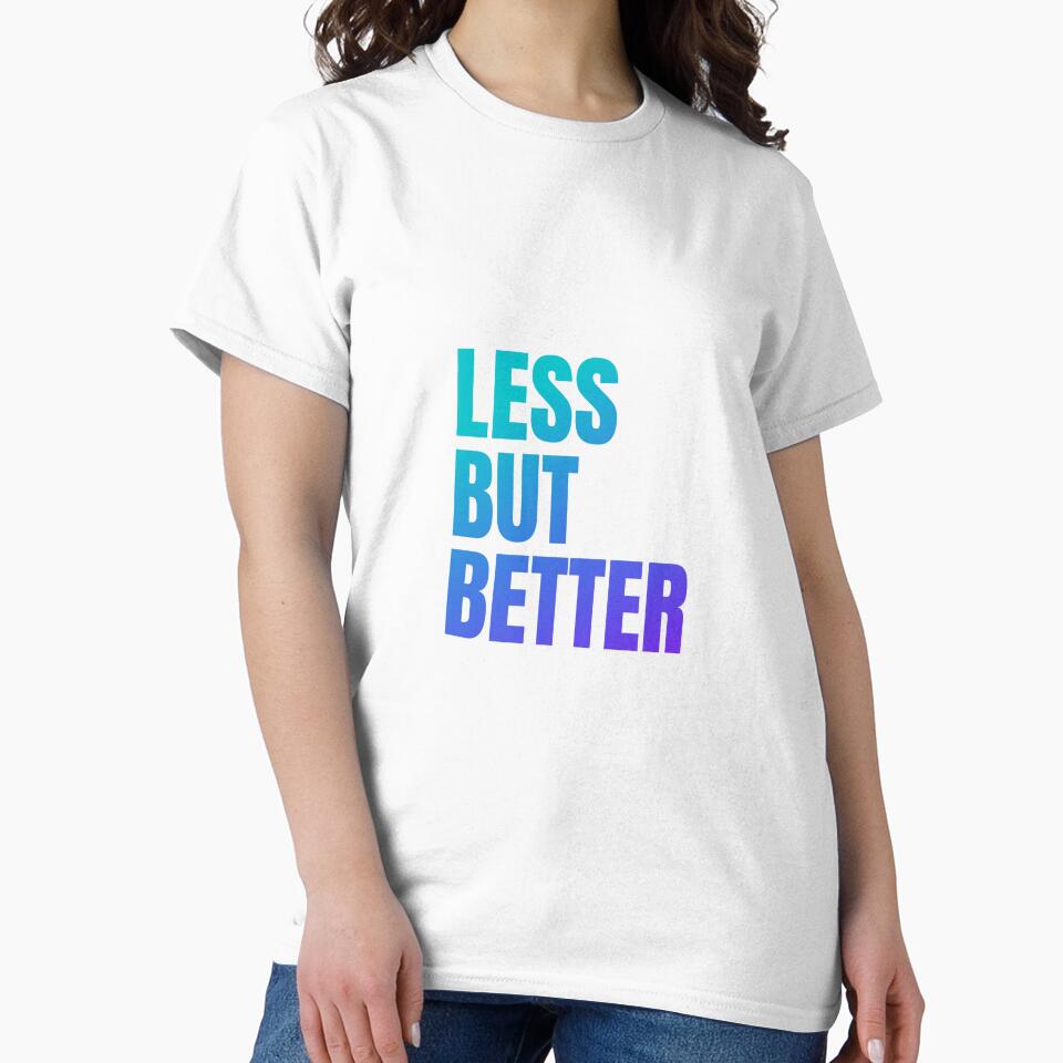 Less But Better T-Shirt by 1Love-Peace1