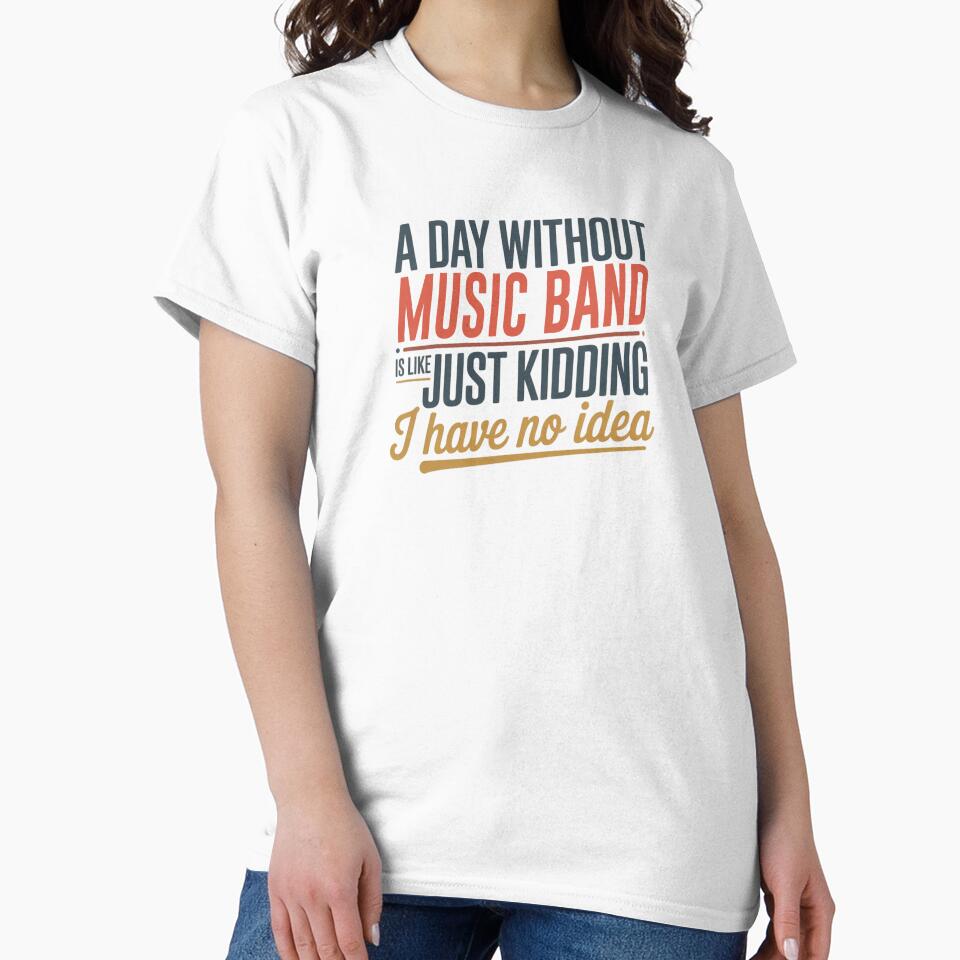 A Day Without Music Band Is Like Just Kidding - Cool & Funny Music Band Lover by Watsonarts