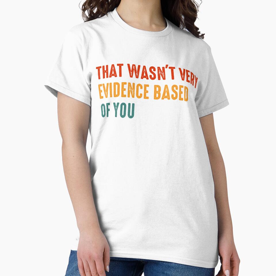 That Wasnt Very Evidence Based Of You Quote by margamPagenberg