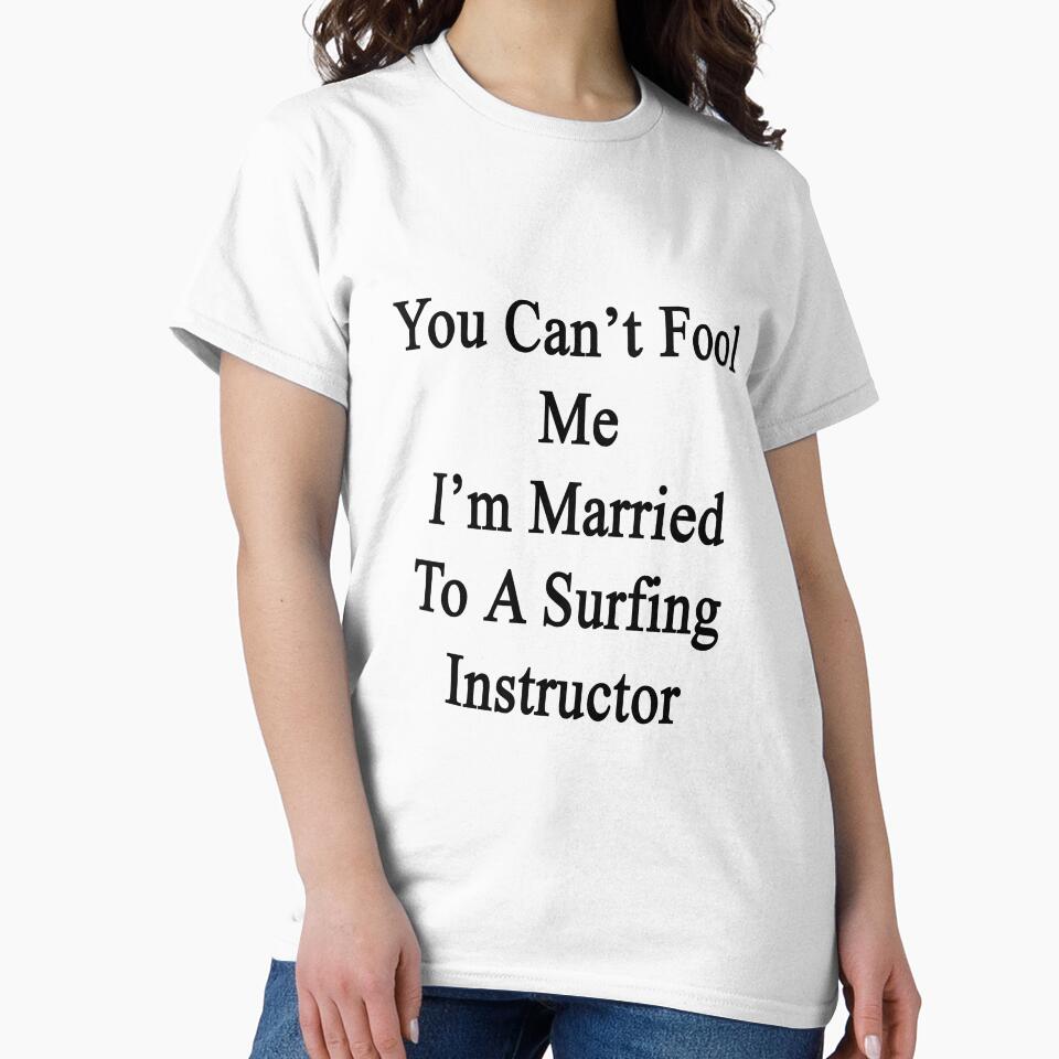 You Can't Fool Me I'm Married To A Surfing Instructor by supernova23