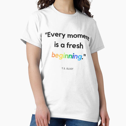 "Every moment is a fresh beginning." - T.S. Eliot Inspirational Quote by Bananobanini