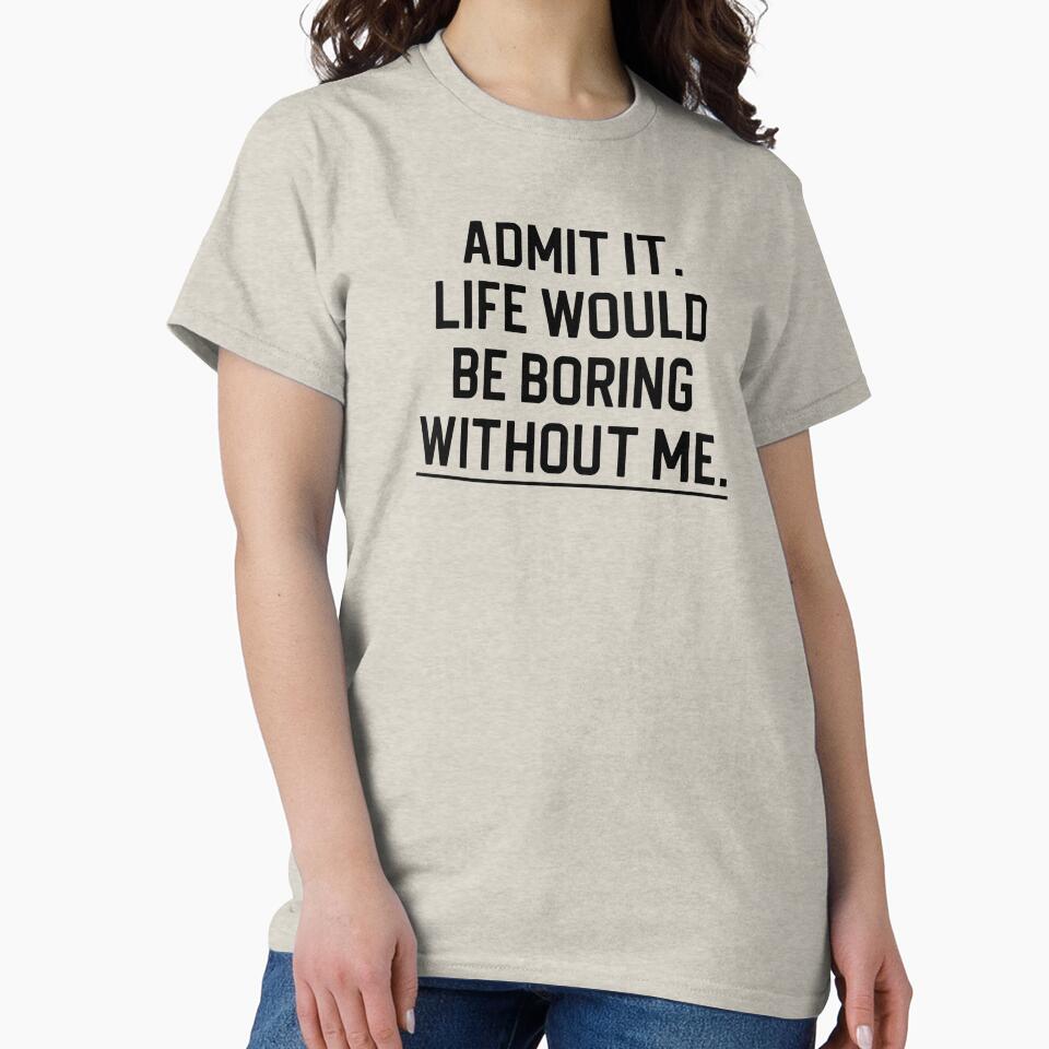 Funny Quote Gift Admit It Life Would Be Boring Without Me by kmcollectible