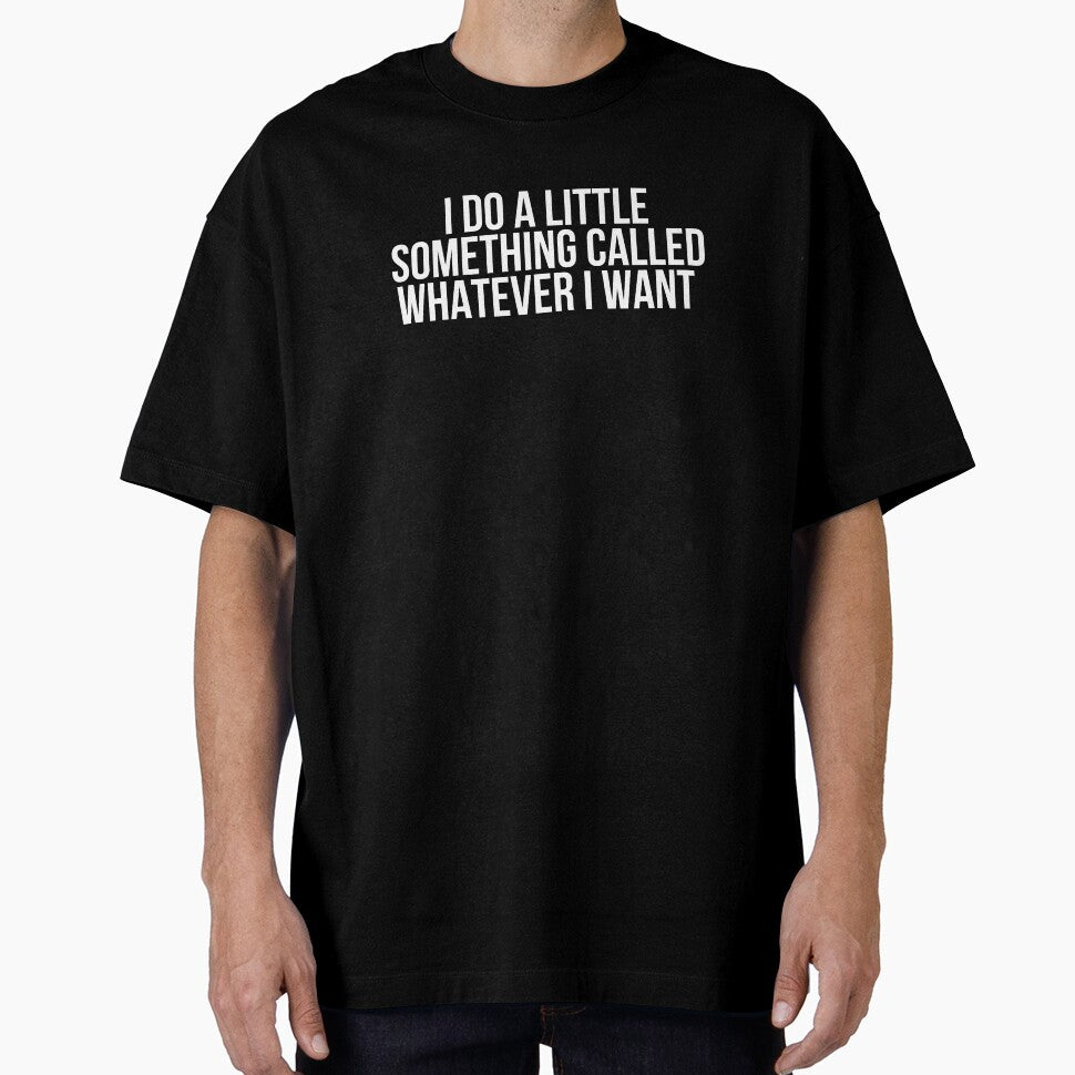 I Do A Little Something Called Whatever I Want by BigMovesHustler