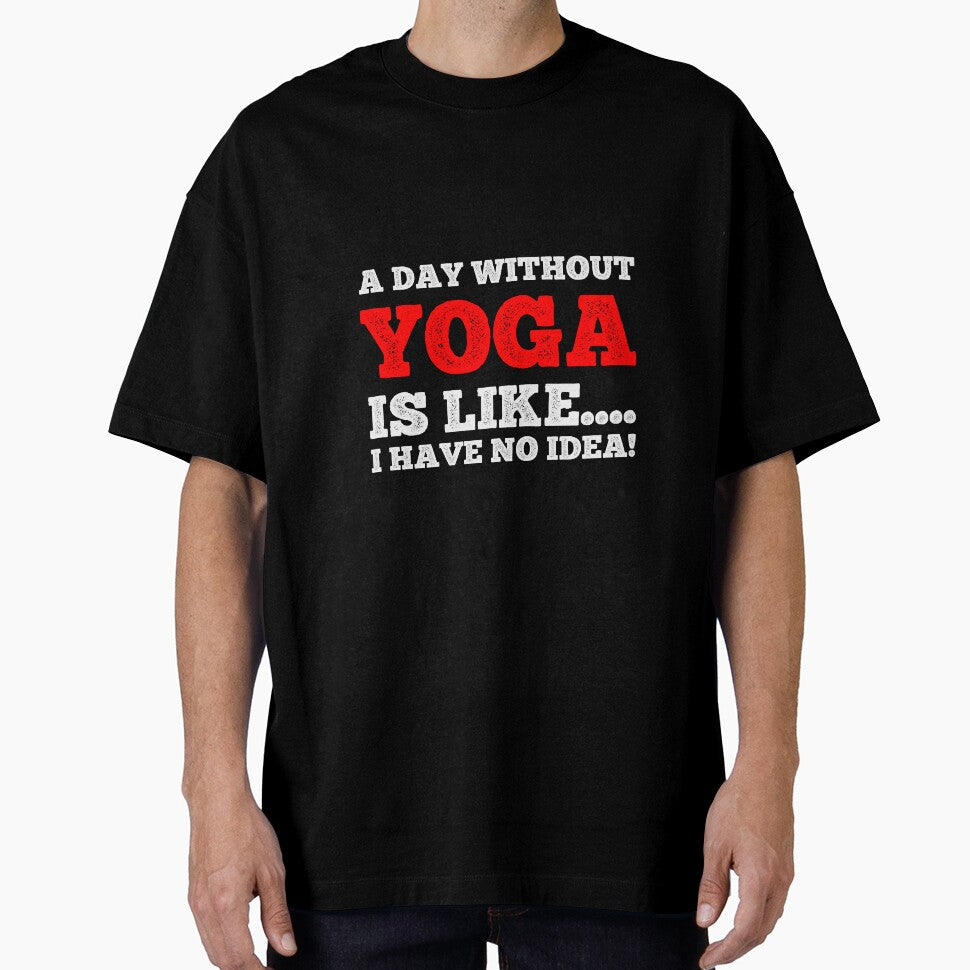 A Day Without Yoga Is Like....I Have No Idea - Daily Yoga Lover Design by teecraftstudios