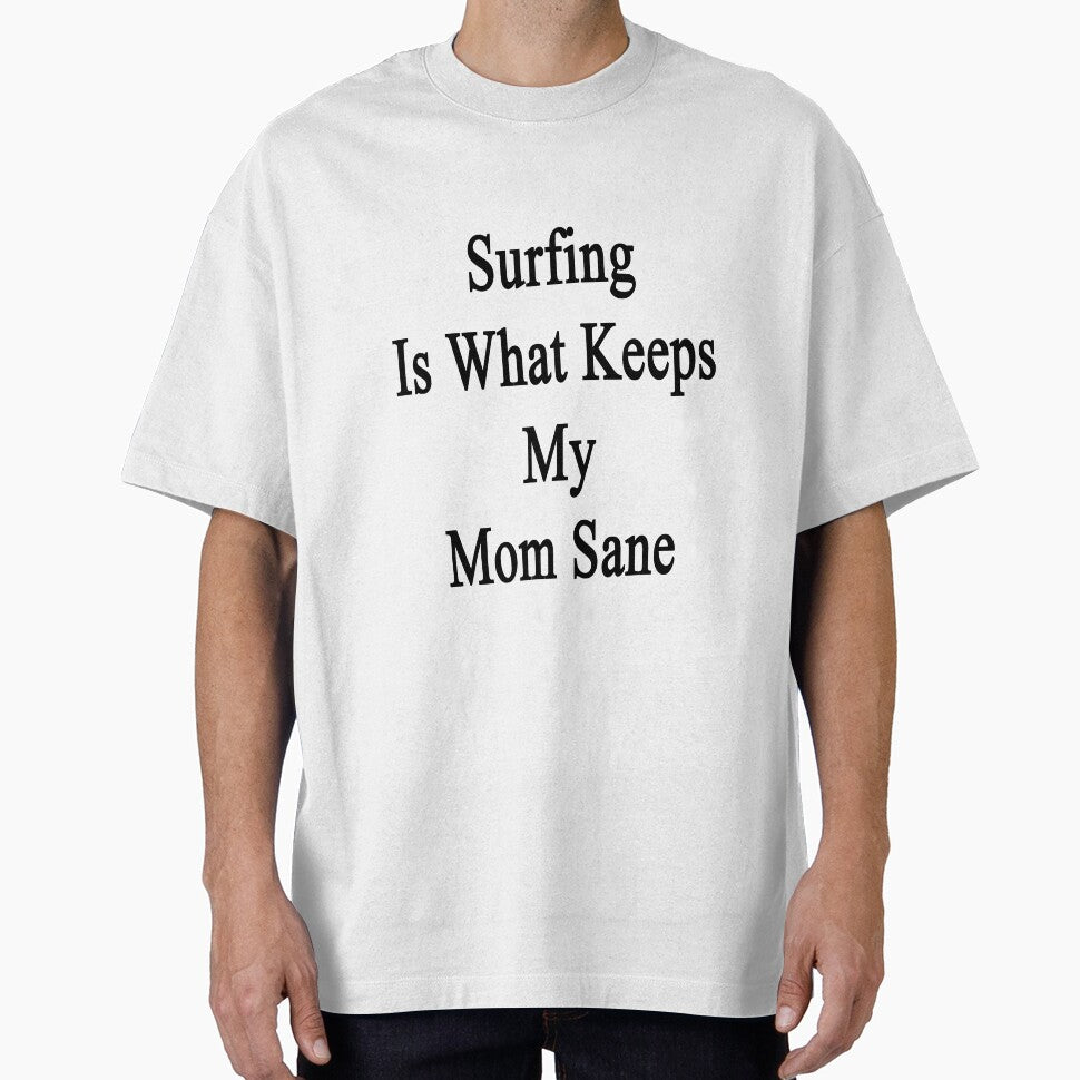 Surfing Is What Keeps My Mom Sane by supernova23
