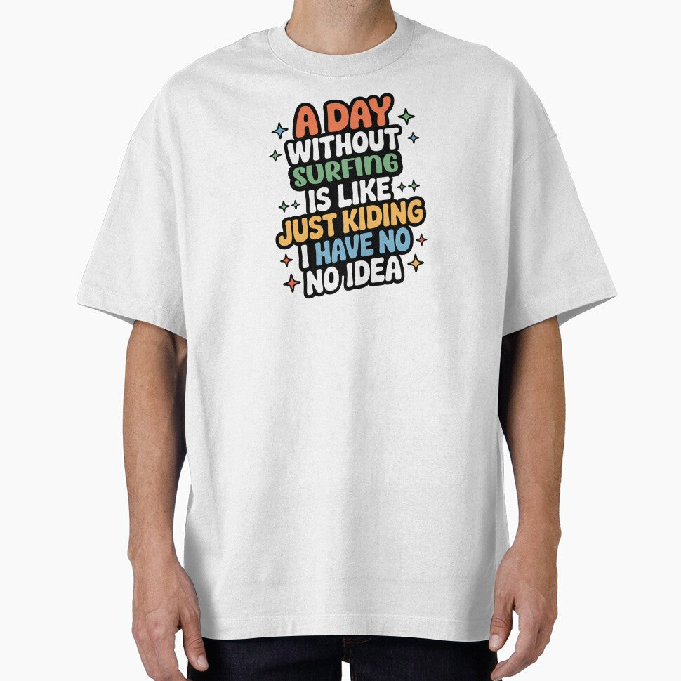 A Day Without Surfing Is Like Just Kidding - Cool & Funny Surfing Lover by Watsonarts