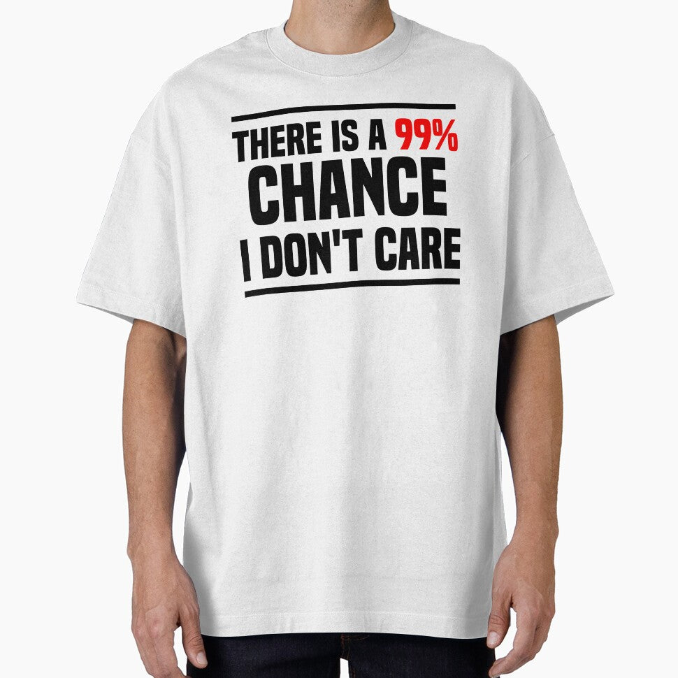 There is a 99% chance i don't care - Sarcastic i don't care quote by Blonc-ou