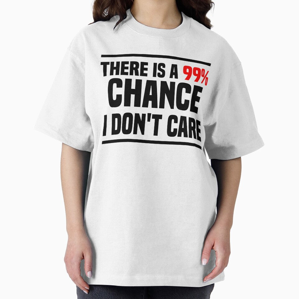 There is a 99% chance i don't care - Sarcastic i don't care quote by Blonc-ou