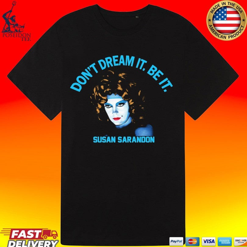 Susan Sarandon Don’t Dream It Be It T-shirt