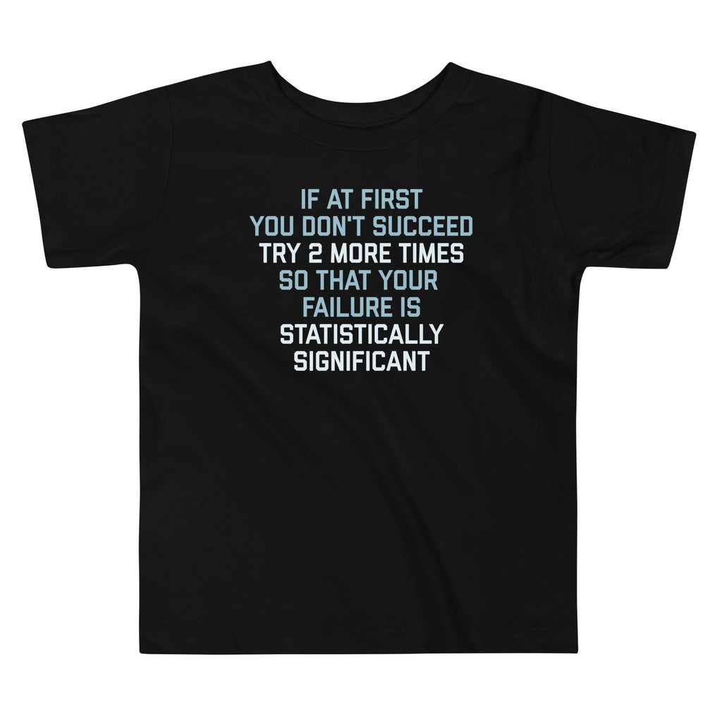 Try 2 More Times So That Your Failure Is Statistically Significant Kid's Toddler Tee