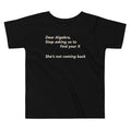 Dear Algebra, Stop Asking Us To Find Your X Kid's Toddler Tee