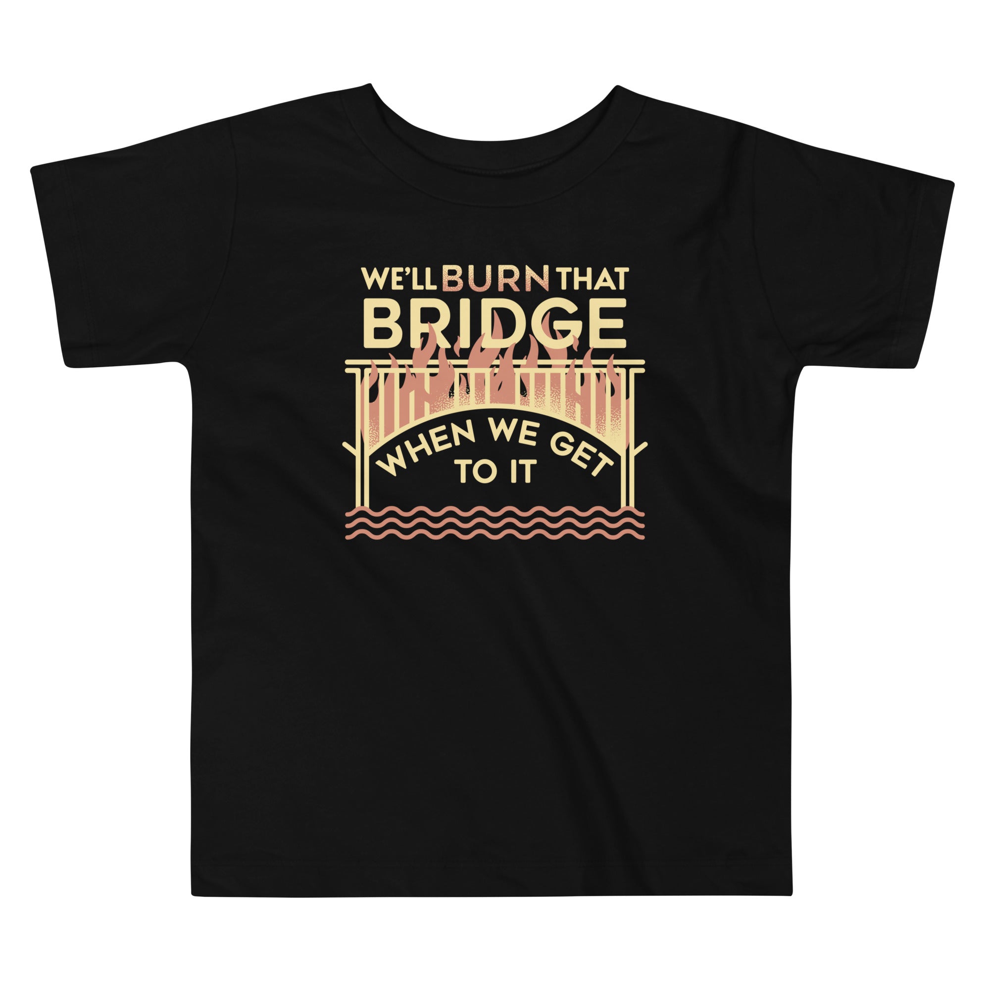 We'll Burn That Bridge When We Get To It Kid's Toddler Tee