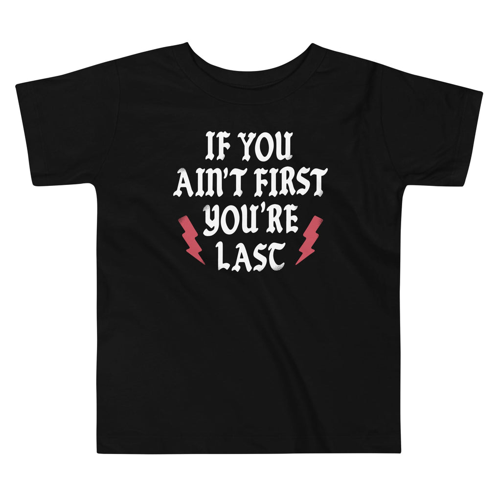 If You Ain't First You're Last Kid's Toddler Tee