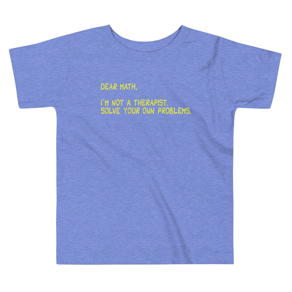 Dear Math, I'm Not A Therapist Kid's Toddler Tee