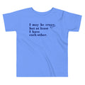 I May Be Crazy But At Least I Have Each Other Kid's Toddler Tee