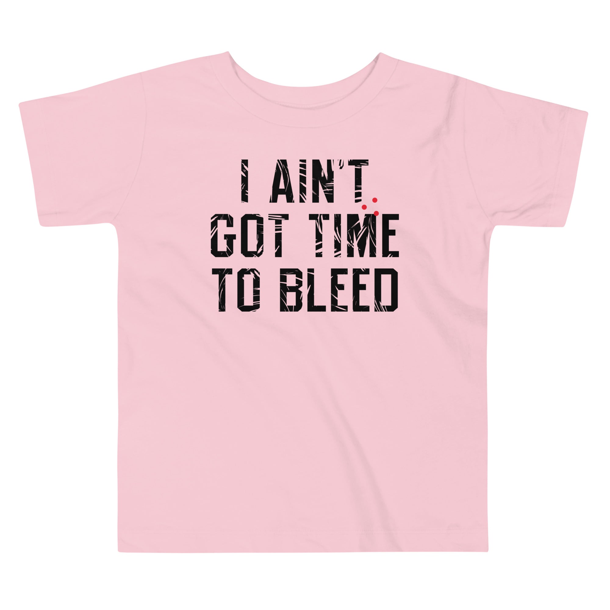 I Ain't Got Time To Bleed Kid's Toddler Tee