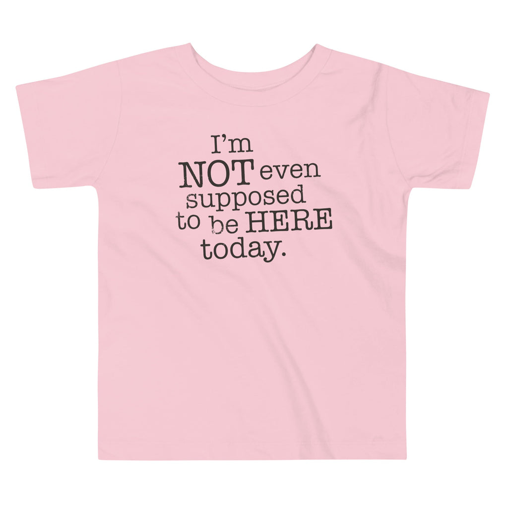 I'm Not Even Supposed To Be Here Today Kid's Toddler Tee