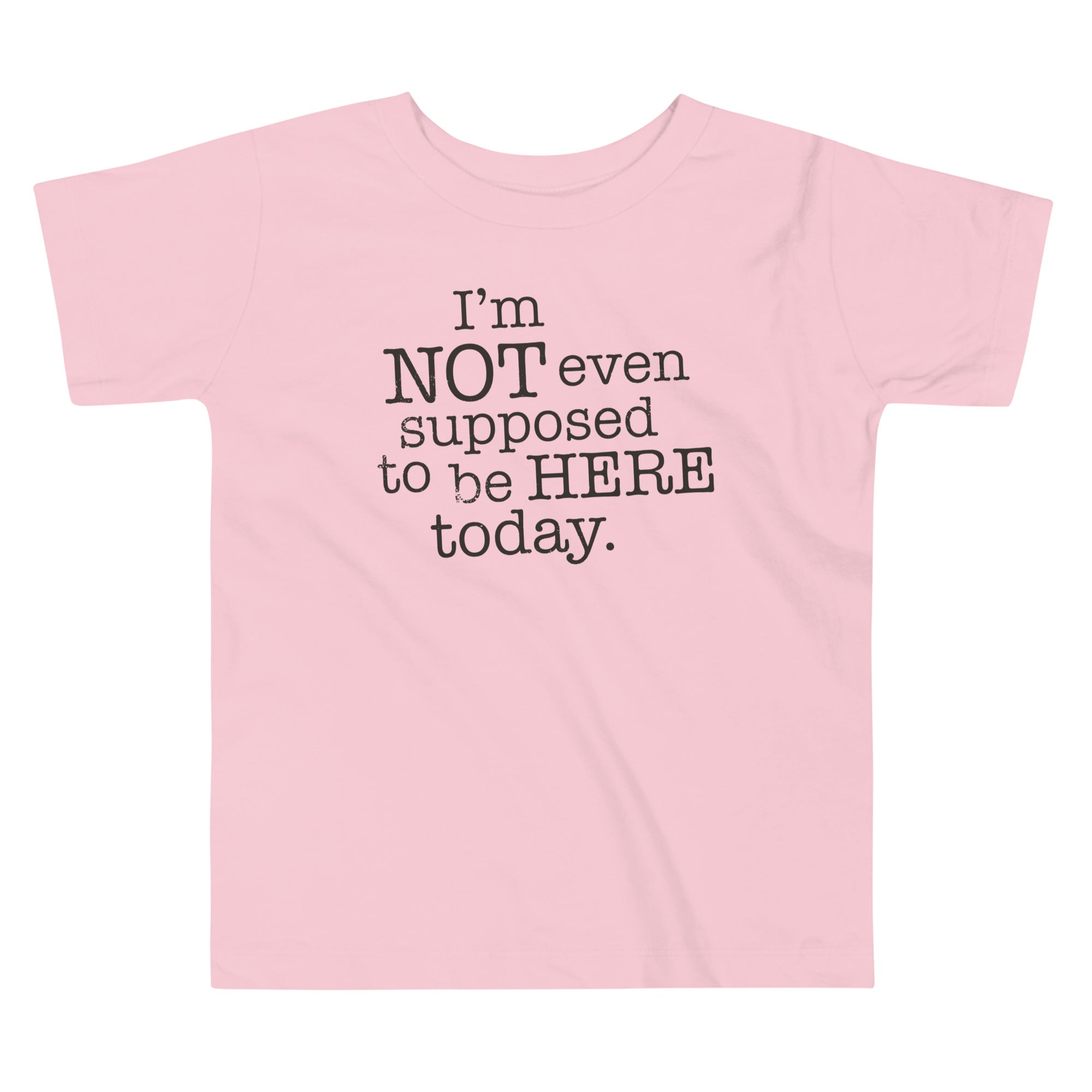 I'm Not Even Supposed To Be Here Today Kid's Toddler Tee
