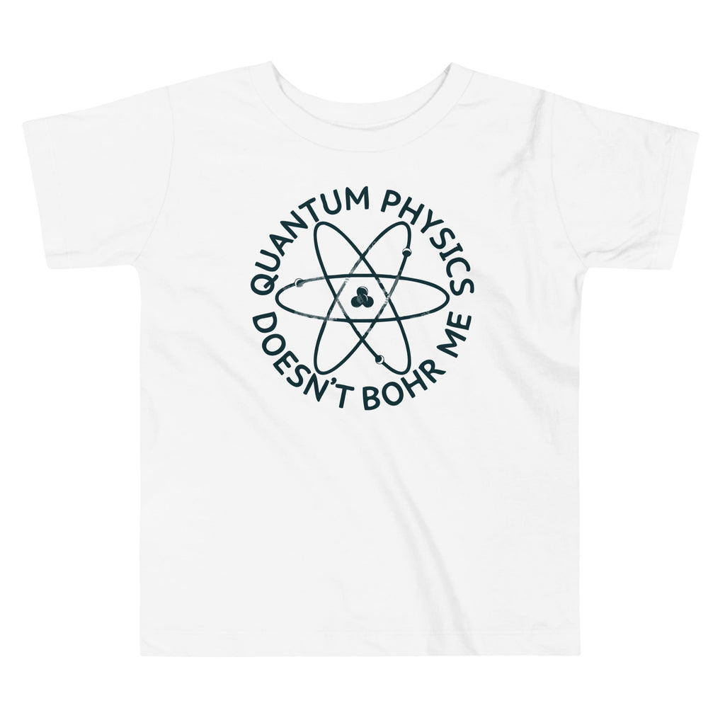 Quantum Physics Doesn't Bohr Me Kid's Toddler Tee