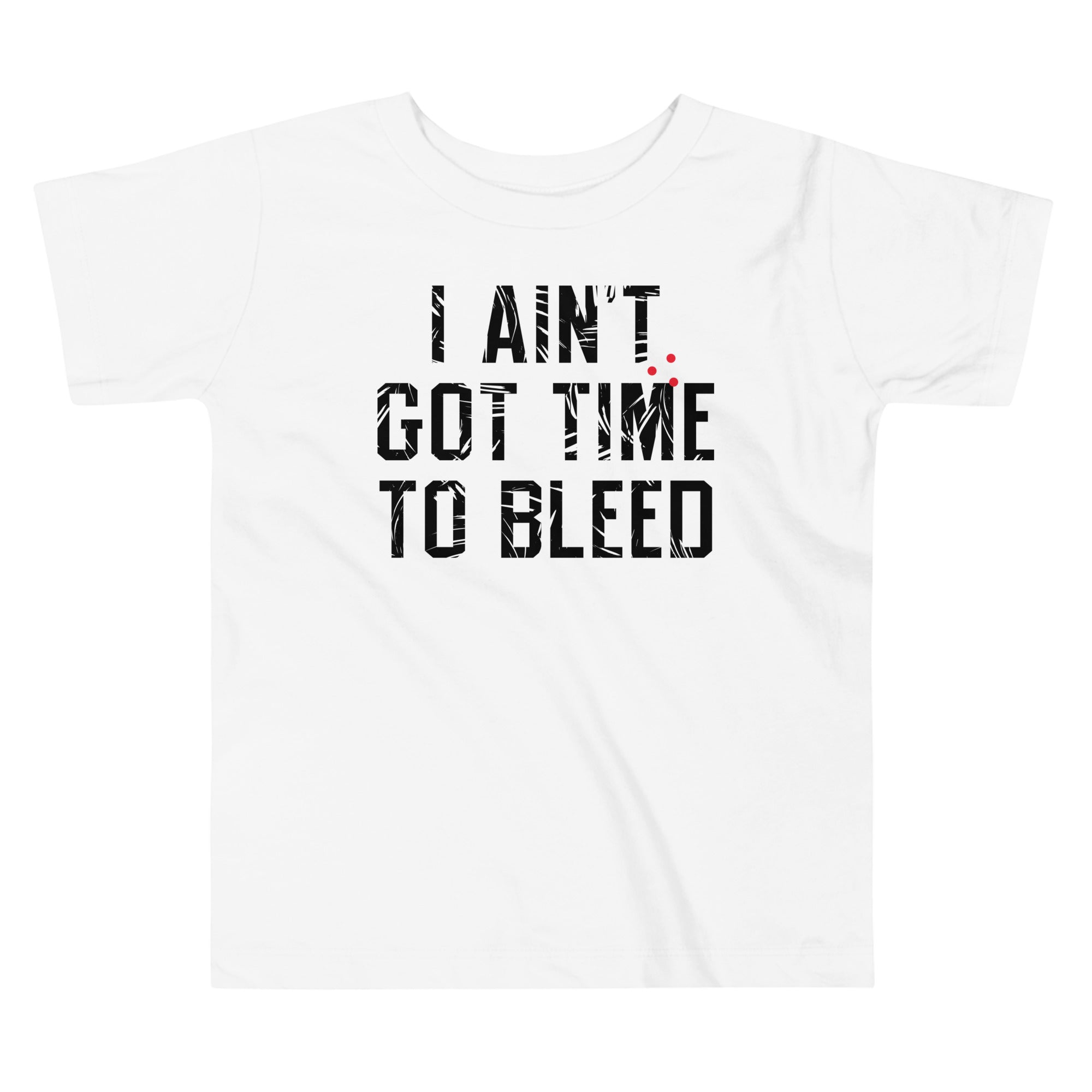 I Ain't Got Time To Bleed Kid's Toddler Tee