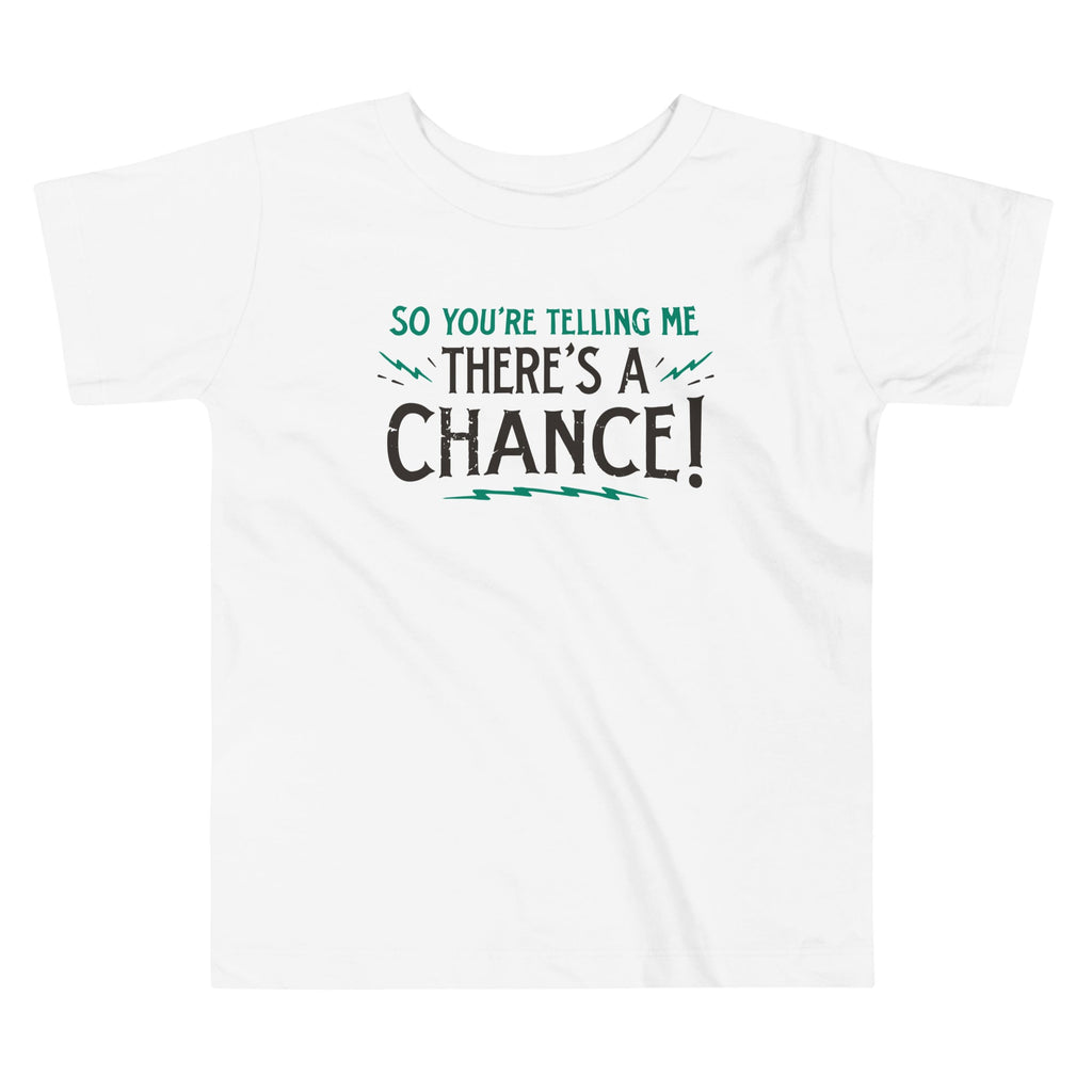 So You're Telling Me There's A Chance Kid's Toddler Tee