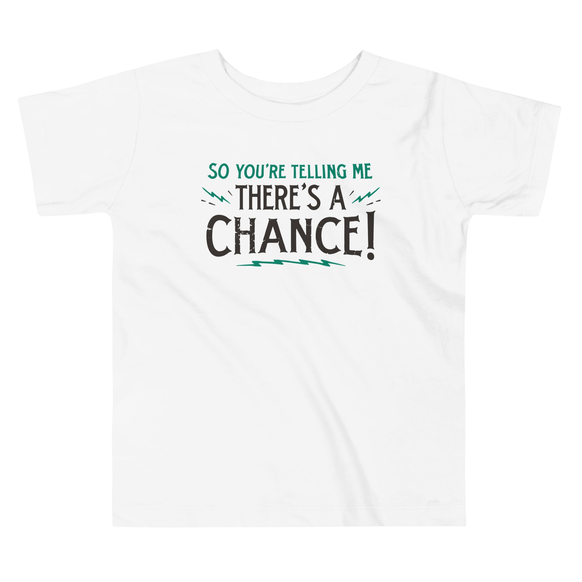 So You're Telling Me There's A Chance Kid's Toddler Tee