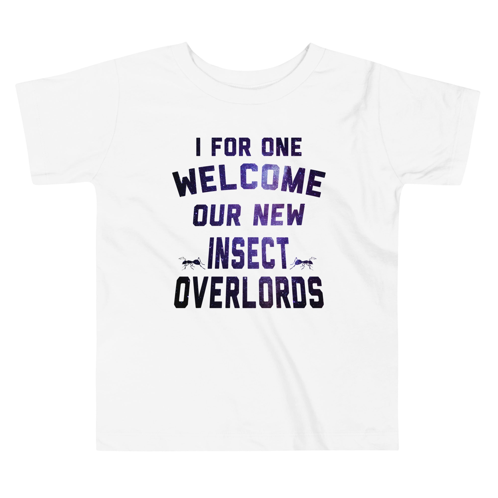 I For One Welcome Our New Insect Overlords Kid's Toddler Tee