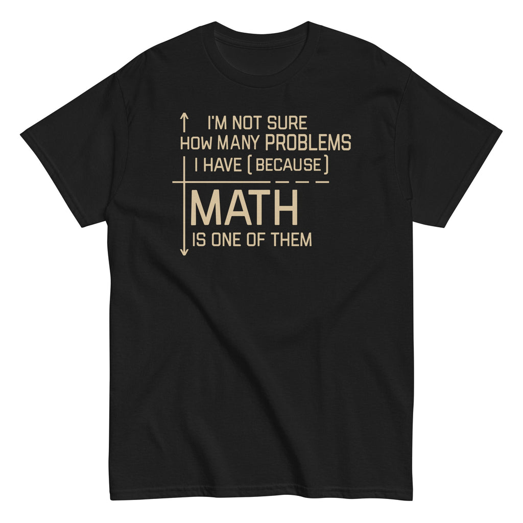 I'm Not Sure How Many Problems I Have Men's Classic Tee